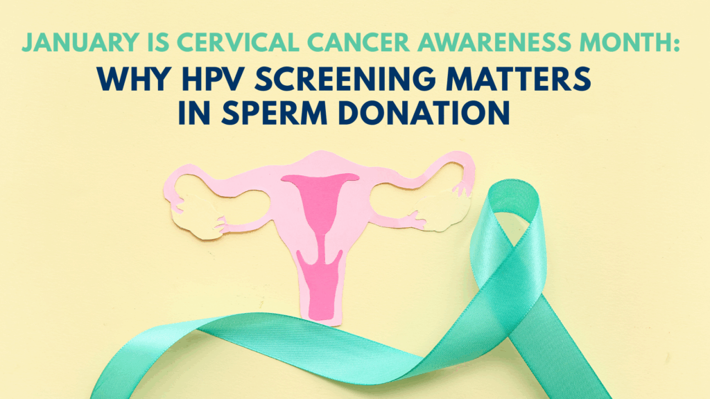 January Is Cervical Cancer Awareness Month: Why HPV Screening Matters in Sperm Donation