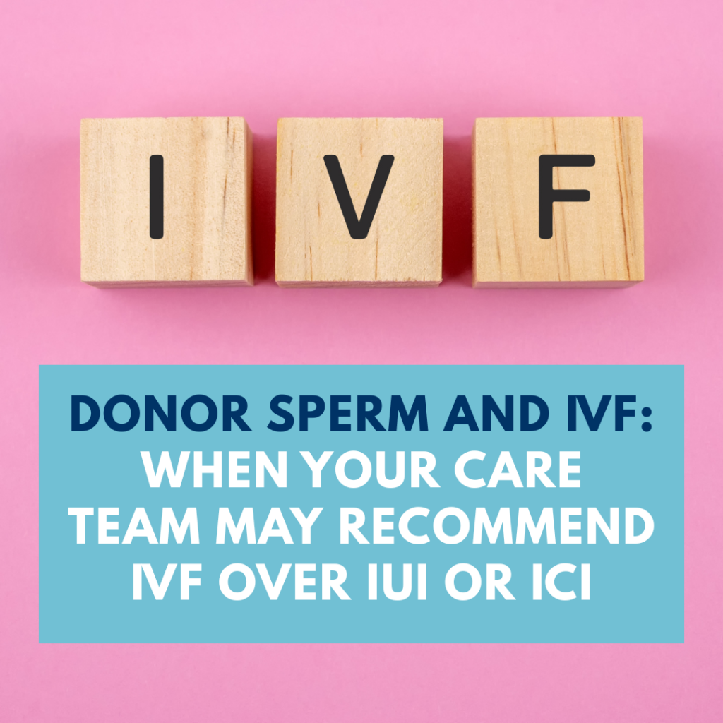 Donor Sperm and IVF: When Your Care Team May Recommend IVF Over IUI or ICI